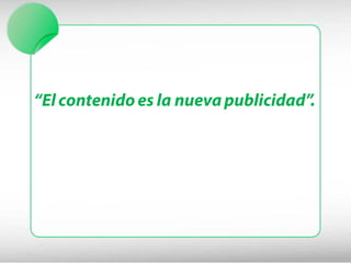 “El contenido es la nueva publicidad”.
 
