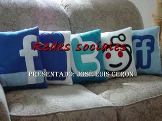 Redes sociales   Presentado: José Luis Ceron 