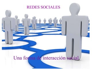 REDES SOCIALES




Una forma de interacción social.
 