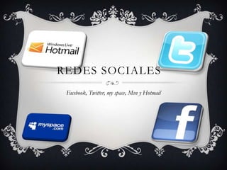 REDES SOCIALES
 Facebook, Twitter, my space, Msn y Hotmail
 