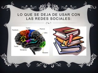 LO QUE SE DEJA DE USAR CON
    LAS REDES SOCIALES:
 