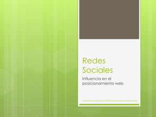 Redes
Sociales
Influencia en el
posicionamiento web



Fuente: http://posicionamientowebtutorial-b.webnode.es/
 