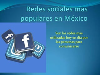 Son las redes mas
utilizadas hoy en día por
    las personas para
      comunicarse
 