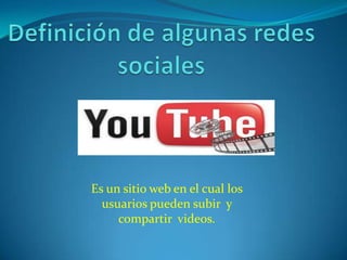 Es un sitio web en el cual los
  usuarios pueden subir y
     compartir videos.
 