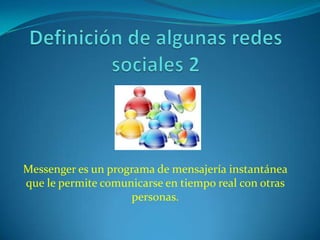 Messenger es un programa de mensajería instantánea
que le permite comunicarse en tiempo real con otras
                    personas.
 