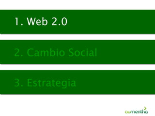 1. Web 2.0 2. Cambio Social   3. Estrategia  