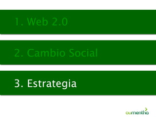 1. Web 2.0 2. Cambio Social   3. Estrategia  