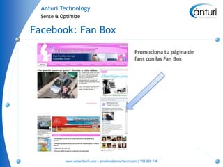 Anturi Technology
  Sense & Optimize


Facebook: Fan Box




           www.anturitech.com | pmolina@anturitech.com | 952 020 748
 