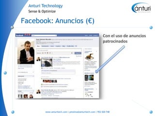 Anturi Technology
  Sense & Optimize


Facebook: Anuncios (€)




           www.anturitech.com | pmolina@anturitech.com | 952 020 748
 