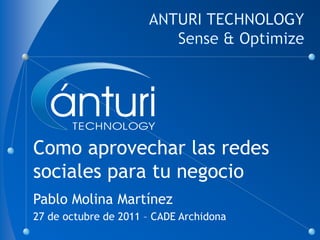 Como aprovechar las redes
sociales para tu negocio
Pablo Molina Martínez
27 de octubre de 2011 – CADE Archidona
 