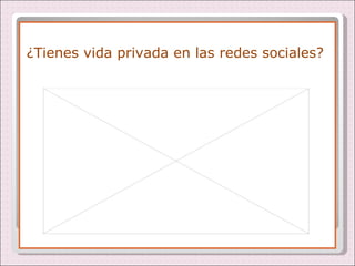 ¿Tienes vida privada en las redes sociales? 