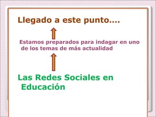 Llegado a este punto…. Estamos preparados para indagar en uno de los temas de más actualidad Las Redes Sociales en Educación 