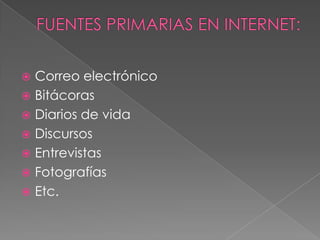  Correo electrónico
 Bitácoras
 Diarios de vida
 Discursos
 Entrevistas
 Fotografías
 Etc.
 