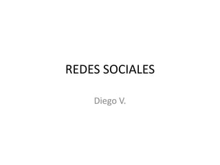 REDES SOCIALES

    Diego V.
 
