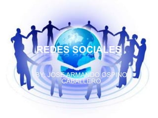 REDES SOCIALES

BY: JOSE ARMANDO OSPINO
       CABALLERO
 
