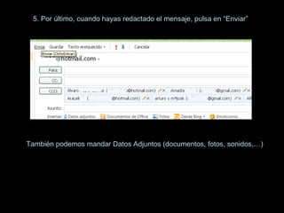 5. Por último, cuando hayas redactado el mensaje, pulsa en “Enviar” También podemos mandar Datos Adjuntos (documentos, fotos, sonidos,…) 