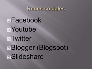  Facebook

 Youtube

 Twitter

 Blogger (Blogspot)
 Slideshare
 