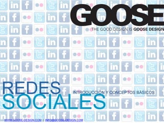 REDES                                 INTRODUCCIÓN Y CONCEPTOS BÁSICOS


SOCIALES
WWW.GOOSE-DESIGN.COM | INFO@GOOSE-DESIGN.COM
 