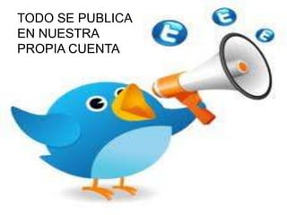 TODO SE PUBLICA
EN NUESTRA
PROPIA CUENTA
 