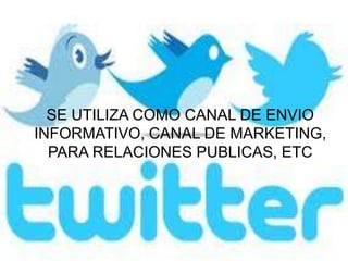 SE UTILIZA COMO CANAL DE ENVIO
INFORMATIVO, CANAL DE MARKETING,
  PARA RELACIONES PUBLICAS, ETC
 