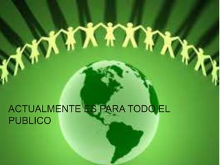 ACTUALMENTE ES PARA TODO EL
PUBLICO
 