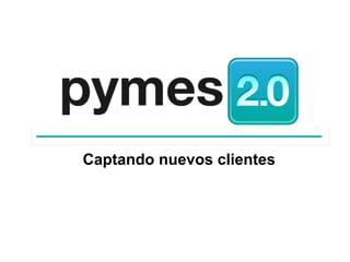 PyMEs 2.0

Captando nuevos clientes
 