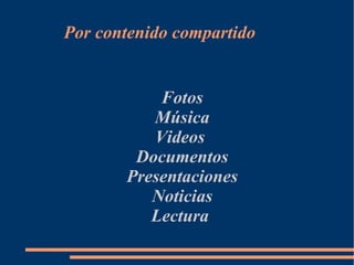 Por contenido compartido


           Fotos
          Música
          Videos
        Documentos
       Presentaciones
          Noticias
          Lectura
 