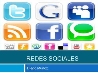 REDES SOCIALES
•   Diego Muñoz
 