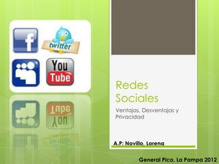 Redes
Sociales
Ventajas, Desventajas y
Privacidad



A.P: Novillo, Lorena

          General Pico, La Pampa 2012
 