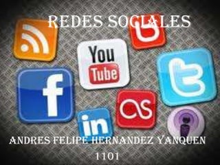 REDES SOCIALES




ANDRES FELIPE HERNANDEZ YANQUEN
              1101
 