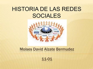 HISTORIA DE LAS REDES
      SOCIALES




  Moises David Alzate Bermudez

             11-01
 