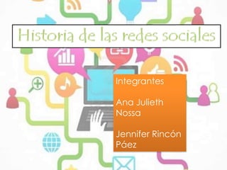 Integrantes

Ana Julieth
Nossa

Jennifer Rincón
Páez
 