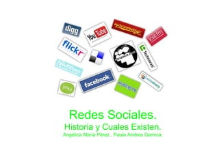 Redes Sociales.
Historia y Cuales Existen.
Angélica María Pérez , Paula Andrea Garnica.
 