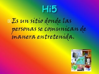  Esun sitio donde las
 personas se comunican de
 manera entretenida.
 