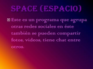  Estees un programa que agrupa
 otras redes sociales en éste
 también se pueden compartir
 fotos, videos, tiene chat entre
 otros.
 