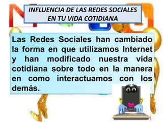 INFLUENCIA DE LAS REDES SOCIALES
         EN TU VIDA COTIDIANA

Las Redes Sociales han cambiado
la forma en que utilizamos...