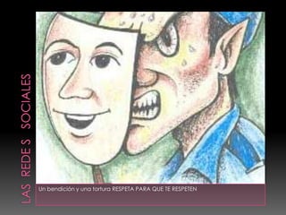 Un bendición y una tortura RESPETA PARA QUE TE RESPETEN
 