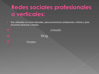    Son utilizadas con fines laborales, para promocionar profesiones u oficios y para
    encontrar personal y empleo.

                                           Linkedin

                                  Xing
                   Viadeo
 