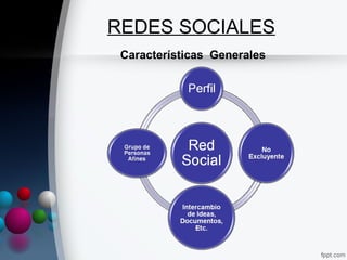 REDES SOCIALES
 Características Generales
 