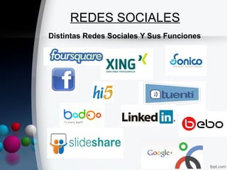 REDES SOCIALES
Distintas Redes Sociales Y Sus Funciones
 