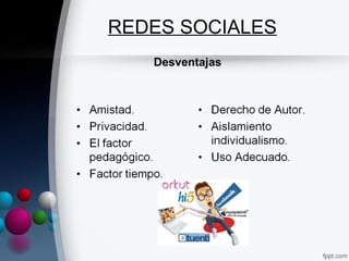 REDES SOCIALES
   Desventajas
 
