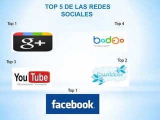 TOP 5 DE LAS REDES
            SOCIALES
Top 1                        Top 4
 
