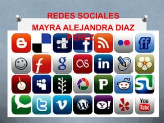 REDES SOCIALES
MAYRA ALEJANDRA DIAZ
       PEREZ
 