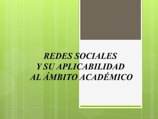REDES SOCIALES
 Y SU APLICABILIDAD
AL ÁMBITO ACADÉMICO
 