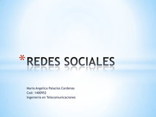 *
    Maria Angelica Palacios Cardenas
    Cod: 1400952
    Ingeniería en Telecomunicaciones
 