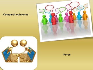 Compartir opiniones




                      Foros
 