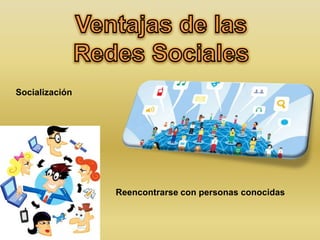 Socialización




                Reencontrarse con personas conocidas
 