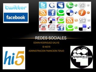 REDES SOCIALES
    EDWIN RODRIGUEZ GALVIS
            ID 46378
ADMINISTRACION FINANCIERA TENJO
 