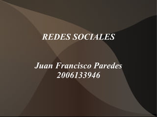 REDES SOCIALES


Juan Francisco Paredes
     2006133946
 