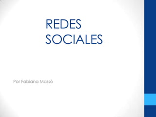 REDES
             SOCIALES


Por Fabiana Massó
 